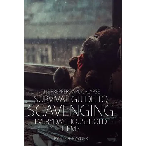 The Preppers Apocalypse Survival Guide to Scavenging Everyday Household Items