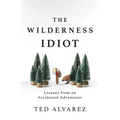 The Wilderness Idiot: Lessons from an Accidental Adventurer