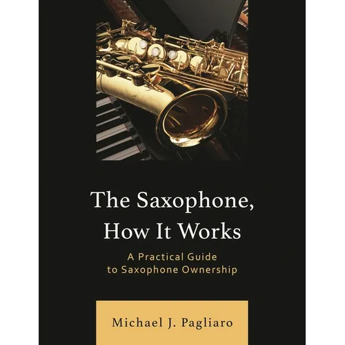 The Saxophone, How It Works: A Practical Guide to Saxophone Ownership - Paperback