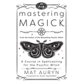 Mastering Magick: A Course in Spellcasting for the Psychic Witch - Paperback