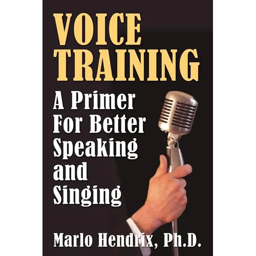 Voice Training: A Primer For Better Speaking and Singing - Paperback