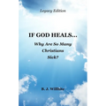 If God Heals ... Why Are So Many Christians Sick? Legacy Edition - Paperback