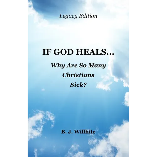 If God Heals ... Why Are So Many Christians Sick? Legacy Edition - Paperback