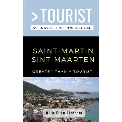 Greater Than a Tourist- Saint-Martin / Sint-Maarten: 50 Travel Tips from a Local