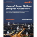 Microsoft Power Platform Enterprise Architecture - Second Edition: Design tailor-made solutions for architects and decision makers to meet complex bus - Paperback