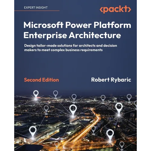 Microsoft Power Platform Enterprise Architecture - Second Edition: Design tailor-made solutions for architects and decision makers to meet complex bus - Paperback