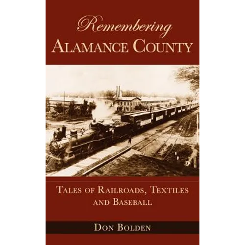 Remembering Alamance County: Tales of Railroads, Textiles and Baseball