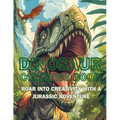 Dinosaur Coloring Book: Roar into Creativity with a Jurassic Adventure - Paperback