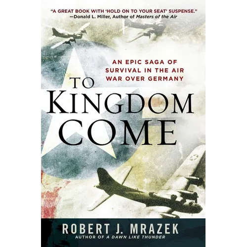 To Kingdom Come: An Epic Saga of Survival in the Air War Over Germany - Paperback
