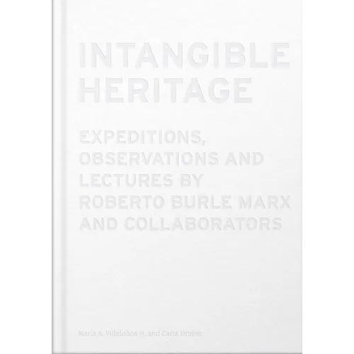 Intangible Heritage: Expeditions, Observations and Lectures by Roberto Burle Marx and Collaborators - Hardcover