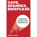 Cape, Spandex, Briefcase: Leadership Lessons from Superheroes - Paperback