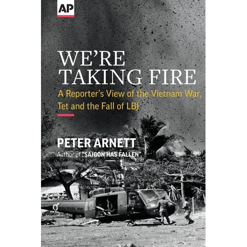 We're Taking Fire: A Reporter's View of the Vietnam War, Tet and the Fall of LBJ