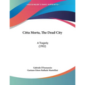 Citta Morta, The Dead City: A Tragedy (1902) - Paperback
