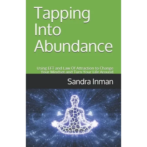 Tapping Into Abundance: Using EFT and Law Of Attraction to Change Your Mindset and Turn Your Life Around - Paperback