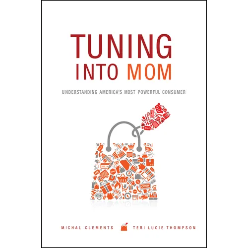 Tuning Into Mom: Understanding America's Most Powerful Consumer - Hardcover