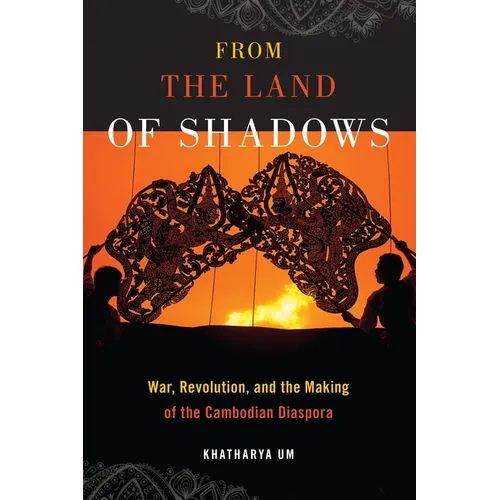 From the Land of Shadows: War, Revolution, and the Making of the Cambodian Diaspora