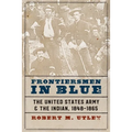 Frontiersmen in Blue: The United States Army and the Indian, 1848-1865