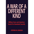 A War of a Different Kind: Military Force and America's Search for Homeland Security
