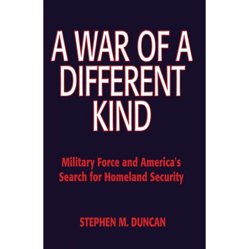 A War of a Different Kind: Military Force and America's Search for Homeland Security