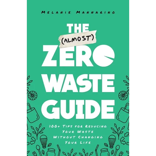 The (Almost) Zero-Waste Guide: 100+ Tips for Reducing Your Waste Without Changing Your Life - Paperback