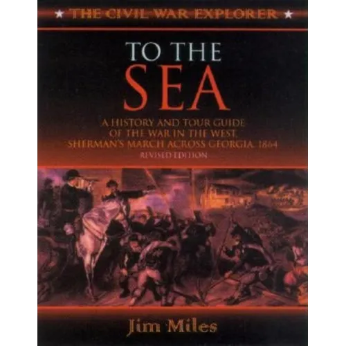 To the Sea: A History and Tour Guide of the War in the West, Sherman's March Across Georgia and Through the Carolinas, 1864-1865 - Paperback
