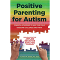 Positive Parenting for Autism: Powerful Strategies to Help Your Child Overcome Challenges and Thrive - Paperback