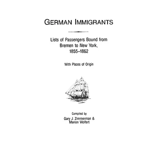 German Immigrants: Lists of Passengers Bound from Bremen to New York, 1855-1862, with Places of Origin