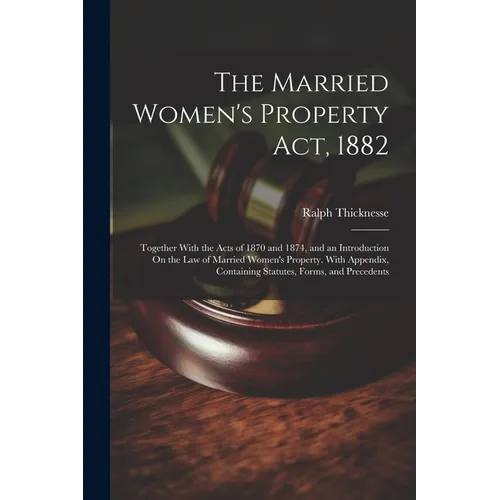 The Married Women's Property Act, 1882: Together With the Acts of 1870 and 1874, and an Introduction On the Law of Married Women's Property. With Appe