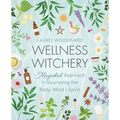 Wellness Witchery: A Magickal Approach to Nourishing the Body, Mind & Spirit - Paperback