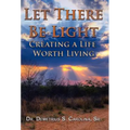 Let There Be Light Creating a Life Worth Living - Hardcover