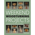 Weekend Woodturning Projects: 25 Simple Projects for the Home - Paperback