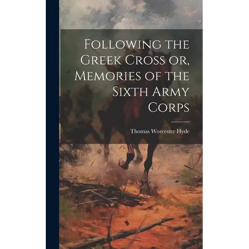Following the Greek Cross or, Memories of the Sixth Army Corps