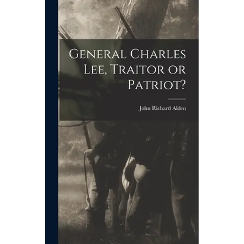 General Charles Lee, Traitor or Patriot?