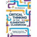 Critical Thinking in the Elementary Classroom: Engaging Young Minds with Meaningful Content - Paperback