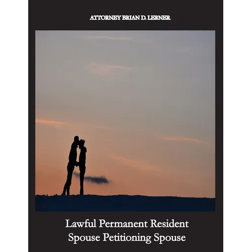 Lawful Permanent Resident Spouse Petitioning Spouse: Getting the Green Card by Marrying a Green Card Holder
