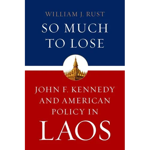 So Much to Lose: John F. Kennedy and American Policy in Laos