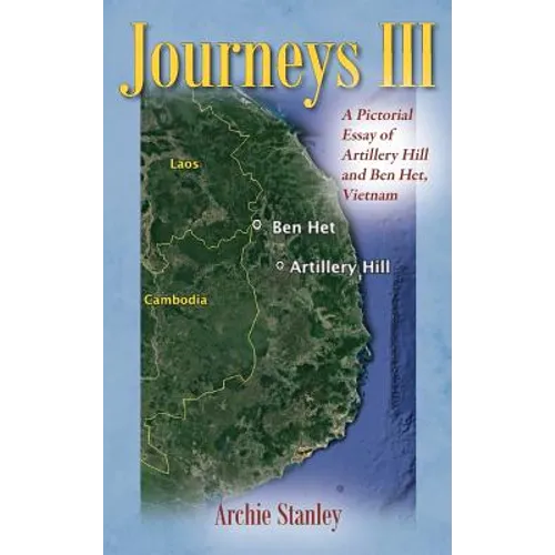 Journeys III: A Pictorial Essay of Artillery Hill and Ben Het, Vietnam