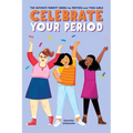 Celebrate Your Period: The Ultimate Puberty Book for Preteen and Teen Girls - Paperback