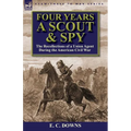 Four Years a Scout and Spy: the Recollections of a Union Agent During the American Civil War