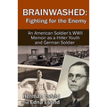 Brainwashed: Fighting For The Enemy: An American Soldier's WWII Memoir As A Hitler Youth And German Soldier