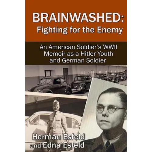 Brainwashed: Fighting For The Enemy: An American Soldier's WWII Memoir As A Hitler Youth And German Soldier