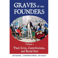 Graves of Our Founders Volume 1: Their Lives, Contributions, and Burial Sites