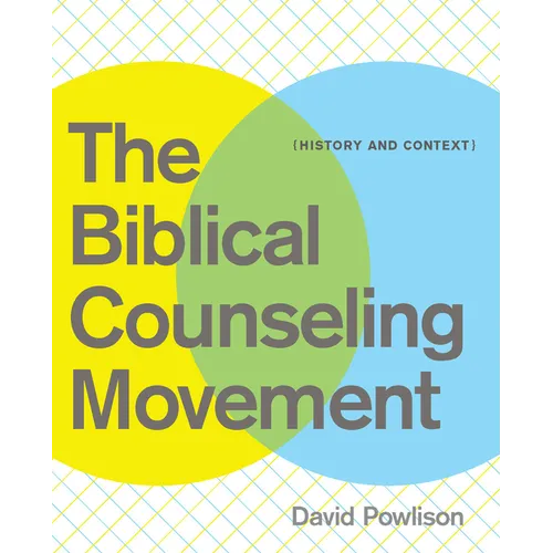 The Biblical Counseling Movement: History and Context - Paperback