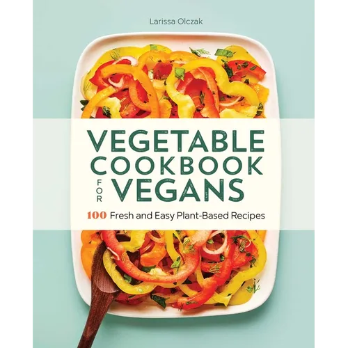 Vegetable Cookbook for Vegans: 100 Fresh and Easy Plant-Based Recipes - Paperback
