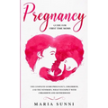 Pregnancy Guide for First Time Moms: The Complete Guide Pregnancy, Childbirth, and the Newborn, What to Expect With Childbirth and Motherhood - Paperback