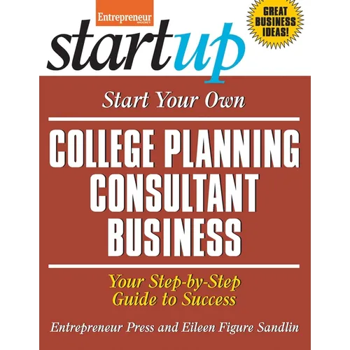 Start Your Own College Planning Consultant Business: Your Step-By-Step Guide to Success - Paperback