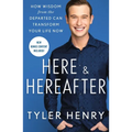Here & Hereafter: How Wisdom from the Departed Can Transform Your Life Now - Paperback