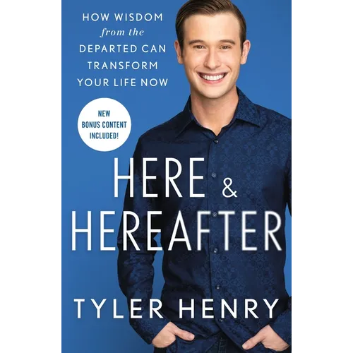 Here & Hereafter: How Wisdom from the Departed Can Transform Your Life Now - Paperback