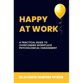 Happy at Work: A Practical Guide to Overcoming Workplace Psychological Harassment - Paperback