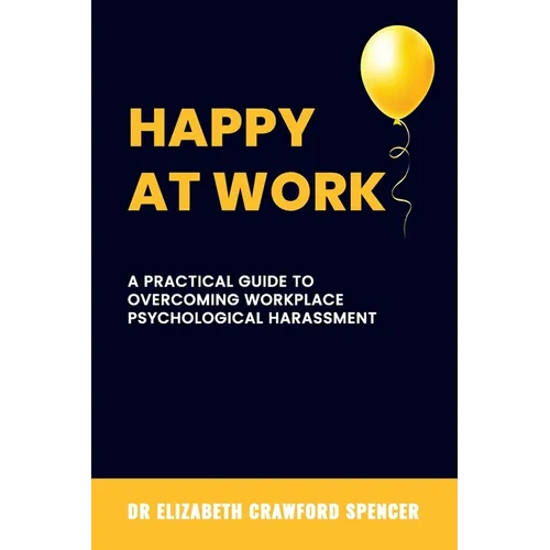 Happy at Work: A Practical Guide to Overcoming Workplace Psychological Harassment - Paperback